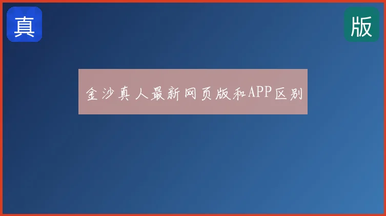 金沙真人最新网页版和APP区别