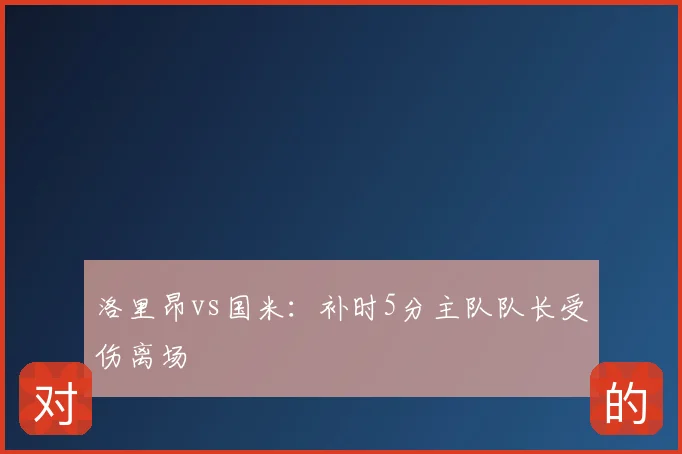洛里昂vs国米:补时5分主队队长受伤离场