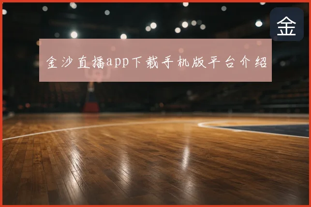 金沙直播app下载手机版平台介绍