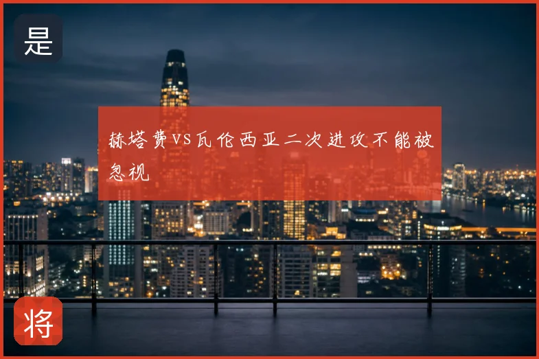 赫塔费vs瓦伦西亚二次进攻不能被忽视