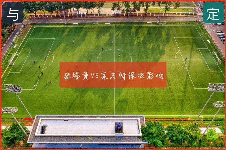 赫塔费vs莱万特保级影响