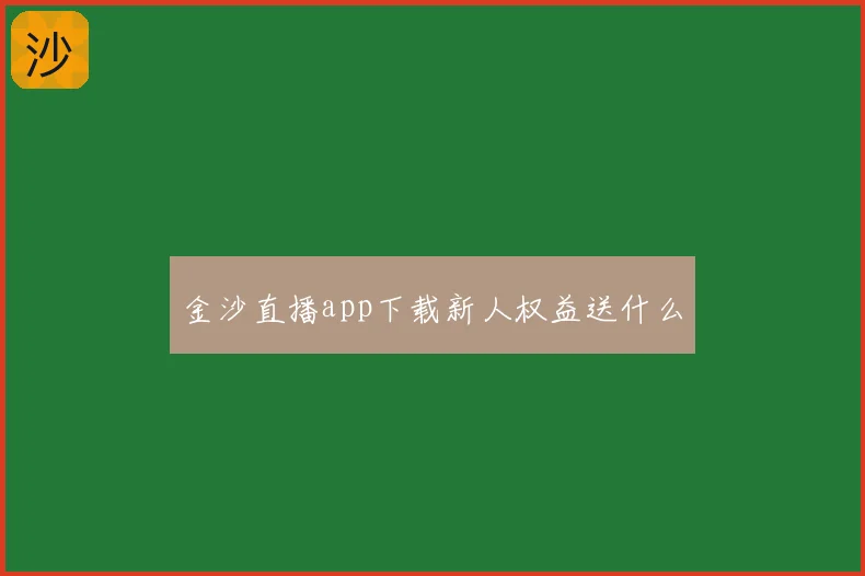 金沙直播app下载新人权益送什么